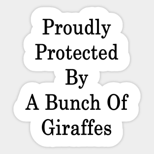 Proudly Protected By A Bunch Of Giraffes Sticker